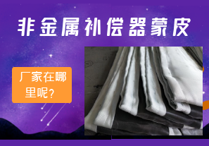非金屬補償器蒙皮廠家在哪里呢？