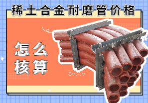 稀土合金耐磨管價(jià)格該怎么核算？