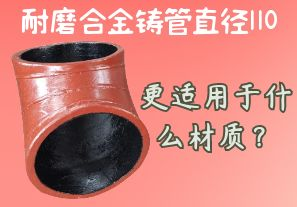耐磨合金鑄管直徑110更適用于什么材質(zhì)？[江河]