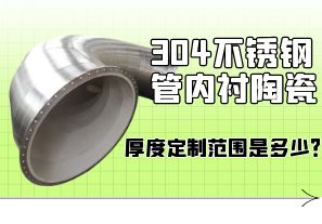 304不銹鋼管內(nèi)襯陶瓷厚度定制范圍是多少？[江河]