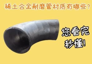 稀土合金耐磨管材質(zhì)有哪些？您看完秒懂！[江河]